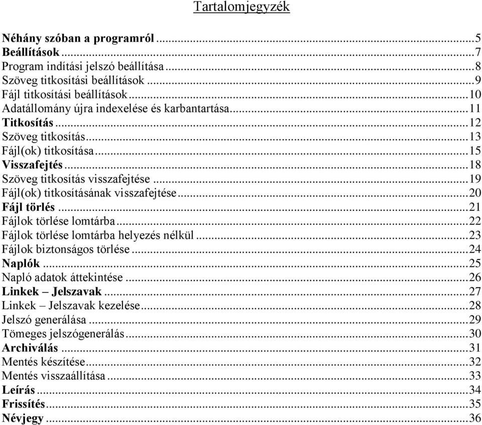 .. 19 Fájl(ok) titkosításának visszafejtése... 20 Fájl törlés... 21 Fájlok törlése lomtárba... 22 Fájlok törlése lomtárba helyezés nélkül... 23 Fájlok biztonságos törlése... 24 Naplók.