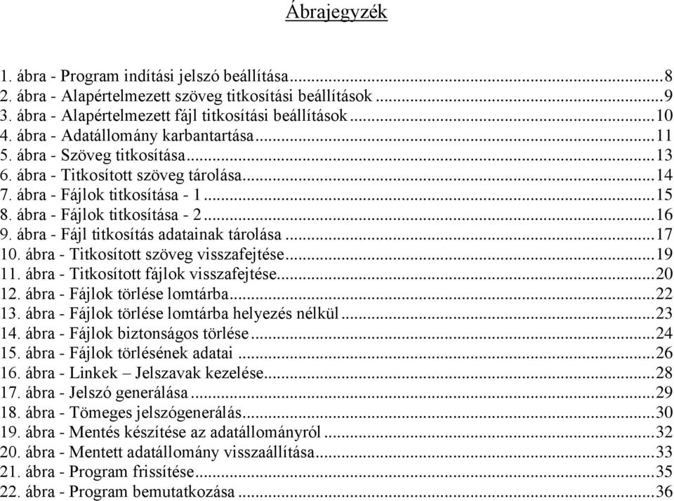 ábra - Fájl titkosítás adatainak tárolása... 17 10. ábra - Titkosított szöveg visszafejtése... 19 11. ábra - Titkosított fájlok visszafejtése... 20 12. ábra - Fájlok törlése lomtárba... 22 13.