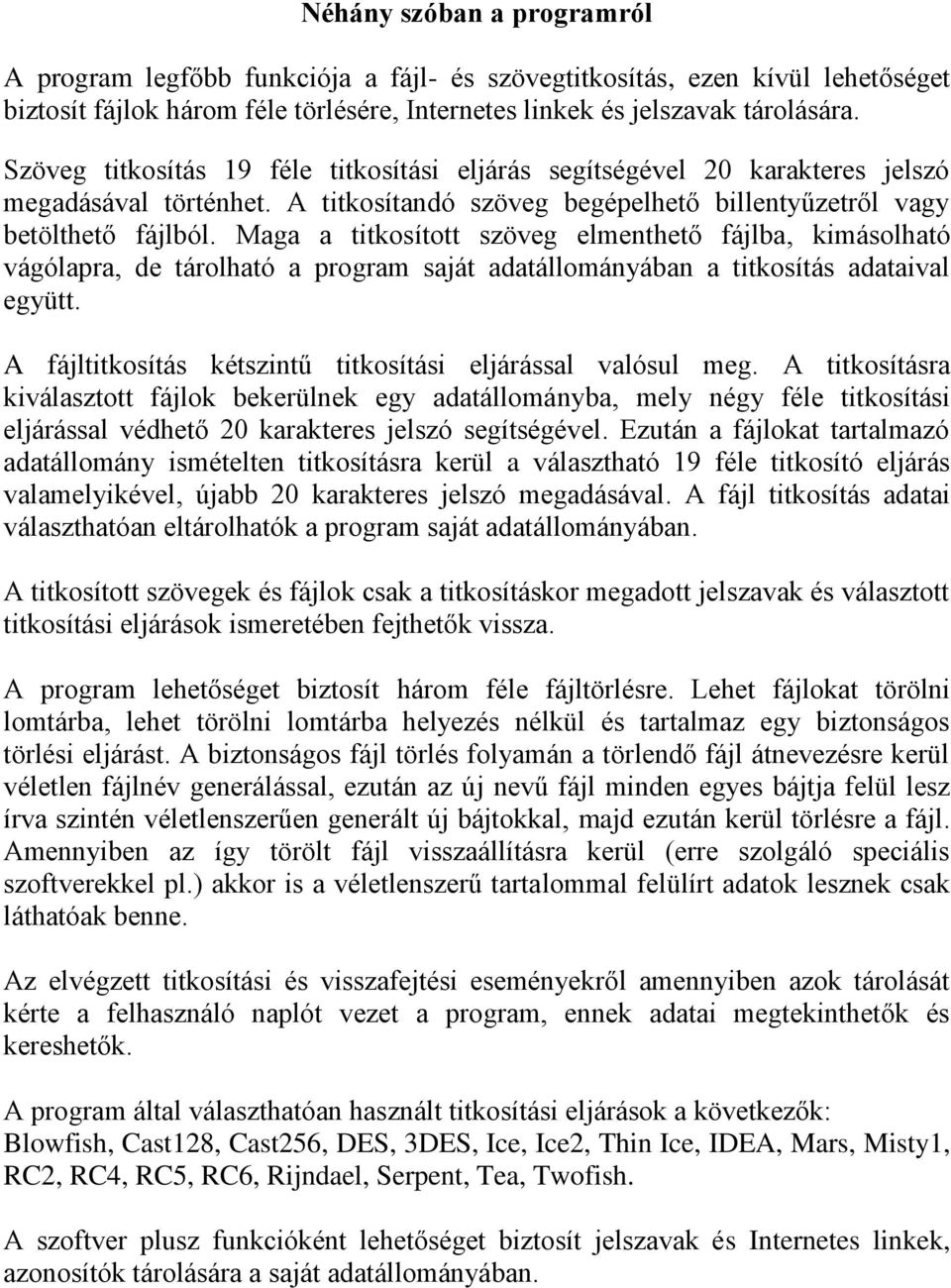 Maga a titkosított szöveg elmenthető fájlba, kimásolható vágólapra, de tárolható a program saját adatállományában a titkosítás adataival együtt.