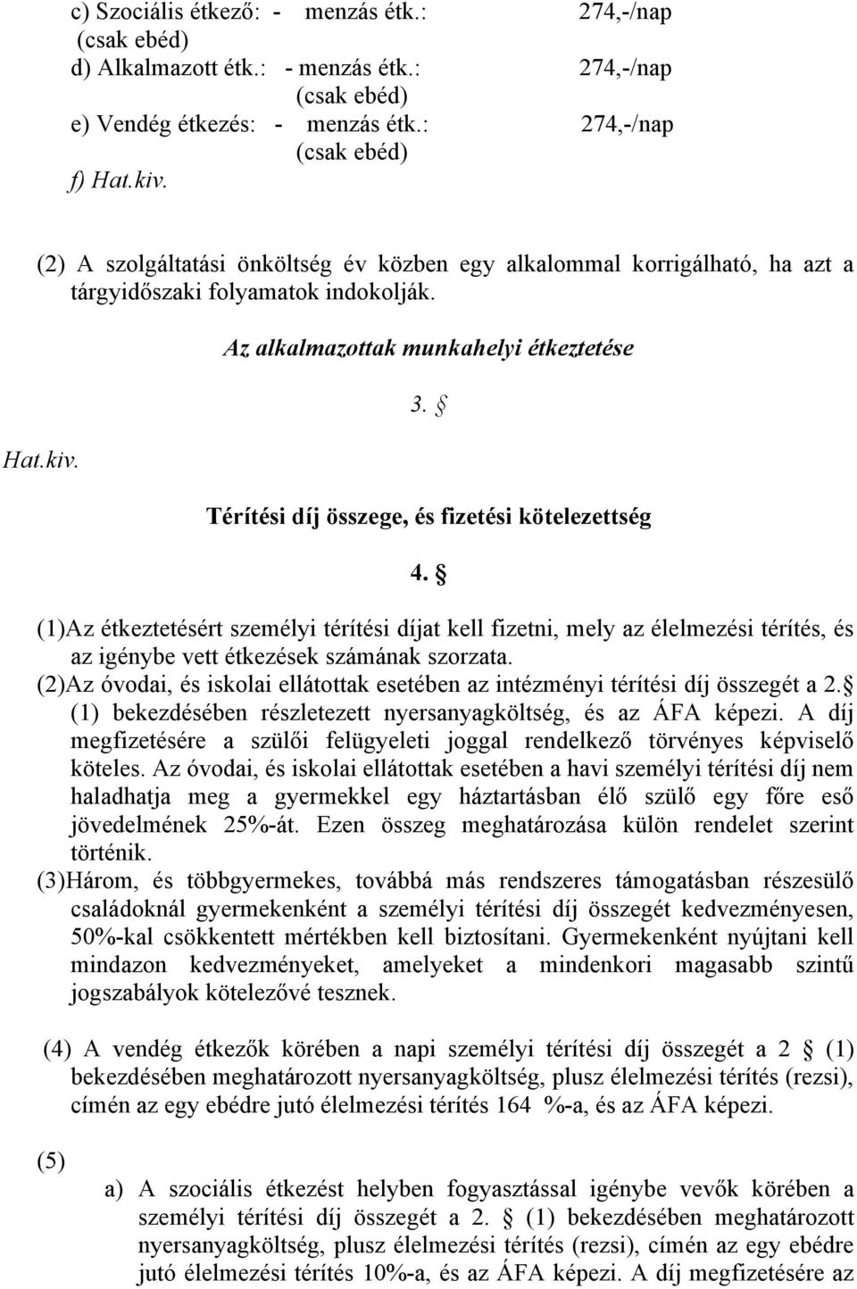 Térítési díj összege, és fizetési kötelezettség 4. (1)Az étkeztetésért személyi térítési díjat kell fizetni, mely az élelmezési térítés, és az igénybe vett étkezések számának szorzata.