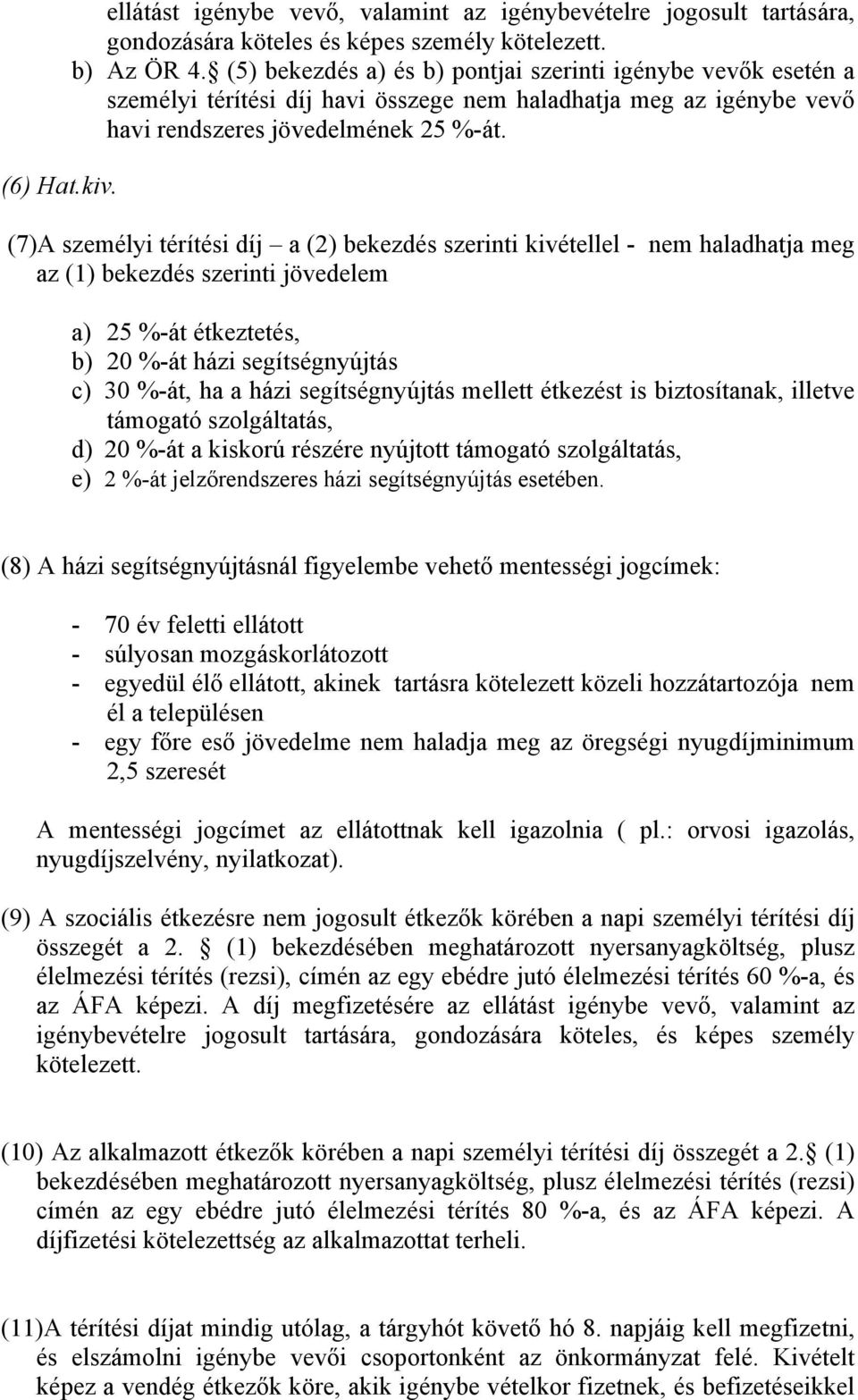 (7)A személyi térítési díj a (2) bekezdés szerinti kivétellel - nem haladhatja meg az (1) bekezdés szerinti jövedelem a) 25 %-át étkeztetés, b) 20 %-át házi segítségnyújtás c) 30 %-át, ha a házi