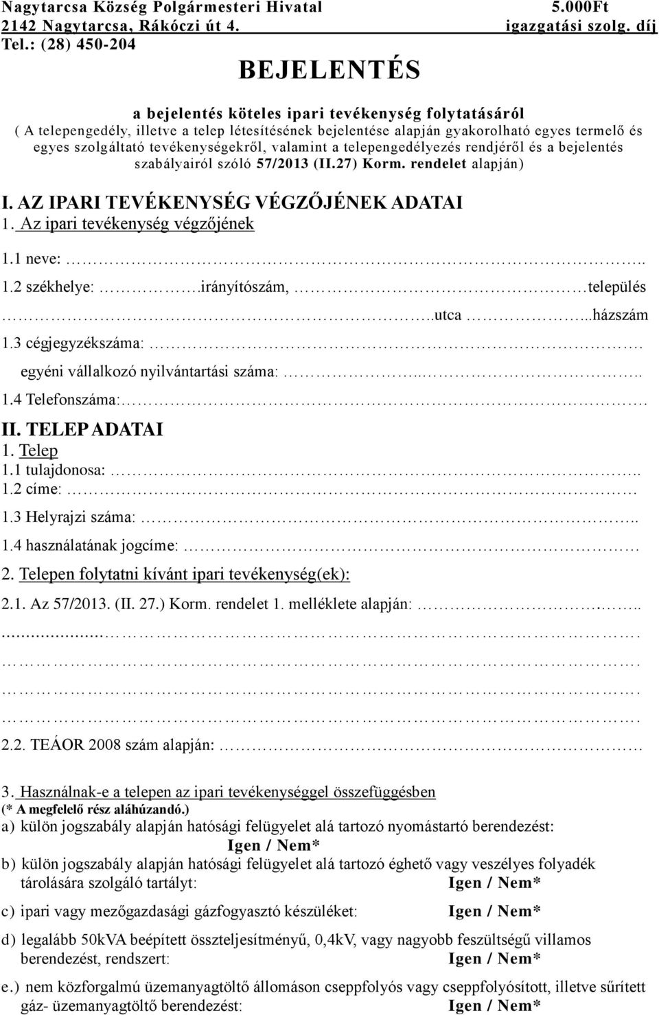 tevékenységekről, valamint a telepengedélyezés rendjéről és a bejelentés szabályairól szóló 57/2013 (II.27) Korm. rendelet alapján) I. AZ IPARI TEVÉKENYSÉG VÉGZŐJÉNEK ADATAI 1.