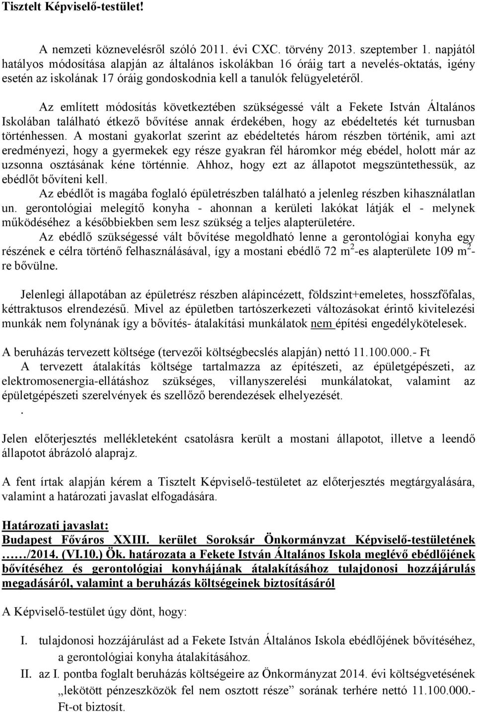 Az említett módosítás következtében szükségessé vált a Fekete István Általános Iskolában található étkező bővítése annak érdekében, hogy az ebédeltetés két turnusban történhessen.