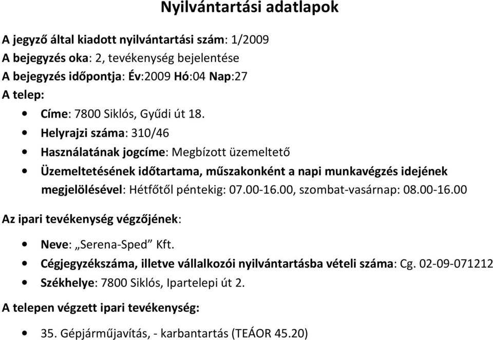 Helyrajzi száma: 310/46 Használatának jogcíme: Megbízott üzemeltető megjelölésével: Hétfőtől péntekig: 07.00-16.