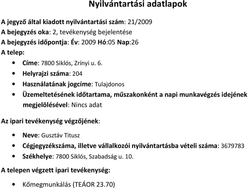 Helyrajzi száma: 204 Használatának jogcíme: Tulajdonos megjelölésével: Nincs adat Neve: