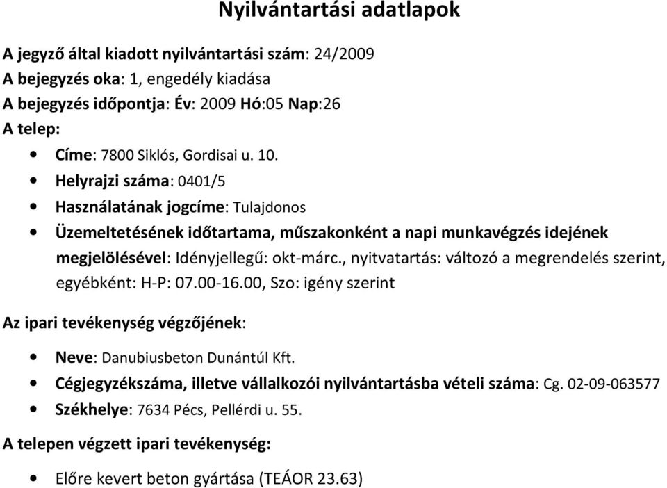 , nyitvatartás: változó a megrendelés szerint, egyébként: H-P: 07.00-16.00, Szo: igény szerint Neve: Danubiusbeton Dunántúl Kft.