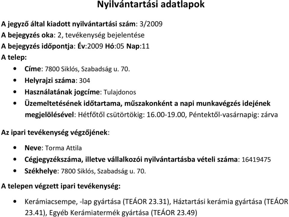 00, Péntektől-vasárnapig: zárva Neve: Torma Attila Cégjegyzékszáma, illetve vállalkozói nyilvántartásba vételi száma: 16419475