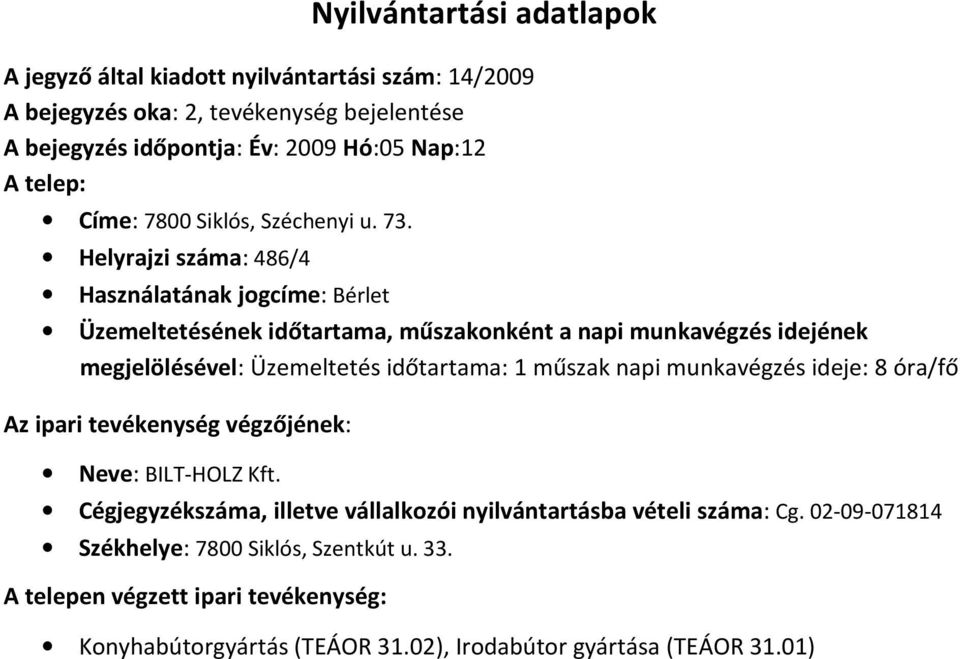 Helyrajzi száma: 486/4 Használatának jogcíme: Bérlet megjelölésével: Üzemeltetés időtartama: 1 műszak napi munkavégzés
