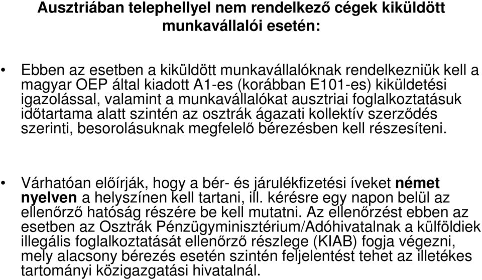 részesíteni. Várhatóan előírják, hogy a bér- és járulékfizetési íveket német nyelven a helyszínen kell tartani, ill. kérésre egy napon belül az ellenőrző hatóság részére be kell mutatni.