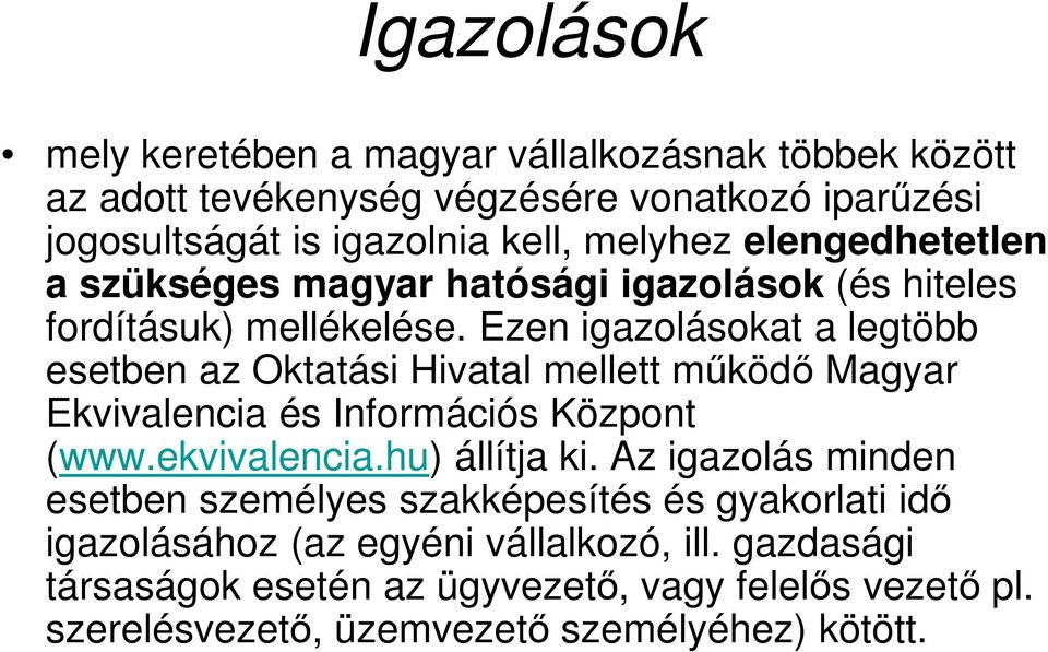 Ezen igazolásokat a legtöbb esetben az Oktatási Hivatal mellett működő Magyar Ekvivalencia és Információs Központ (www.ekvivalencia.hu) állítja ki.