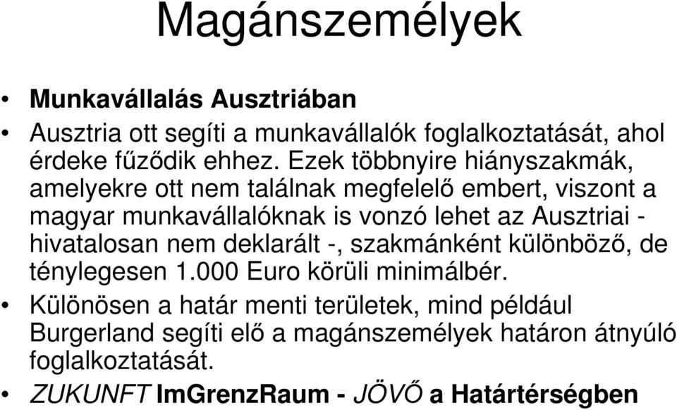 Ausztriai - hivatalosan nem deklarált -, szakmánként különböző, de ténylegesen 1.000 Euro körüli minimálbér.