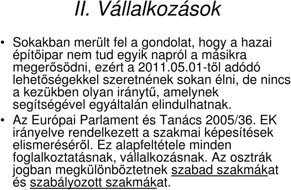 01-től adódó lehetőségekkel szeretnének sokan élni, de nincs a kezükben olyan iránytű, amelynek segítségével egyáltalán