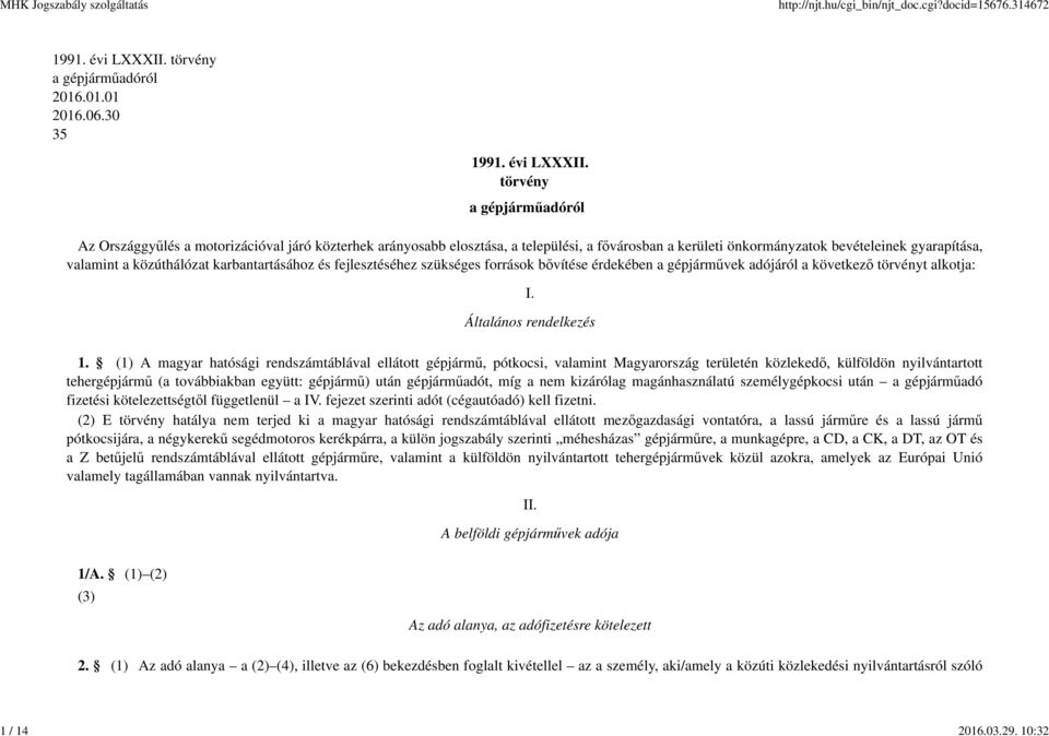 törvény a gépjárműadóról Az Országgyűlés a motorizációval járó közterhek arányosabb elosztása, a települési, a fővárosban a kerületi önkormányzatok bevételeinek gyarapítása, valamint a közúthálózat