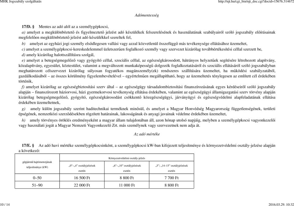 megkülönböztető jelzést adó készülékkel szereltek fel, b) amelyet az egyházi jogi személy elsődlegesen vallási vagy azzal közvetlenül összefüggő más tevékenysége ellátásához üzemeltet, c) amelyet a