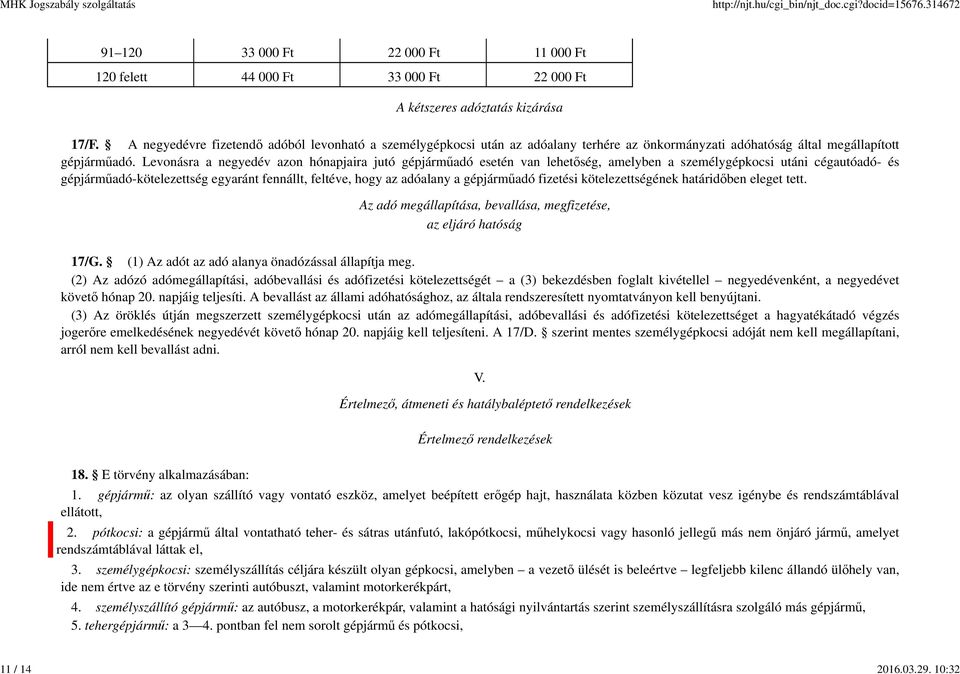 Levonásra a negyedév azon hónapjaira jutó gépjárműadó esetén van lehetőség, amelyben a személygépkocsi utáni cégautóadó- és gépjárműadó-kötelezettség egyaránt fennállt, feltéve, hogy az adóalany a