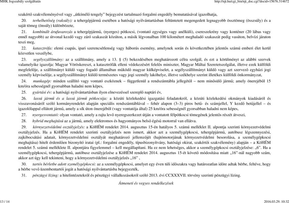 kombinált árufuvarozás a tehergépjármű, (nyerges) pótkocsi, (vontató egységes vagy anélküli), csereszekrény vagy konténer (20 lábas vagy ennél nagyobb) az útvonal kezdő vagy záró szakaszát közúton, a