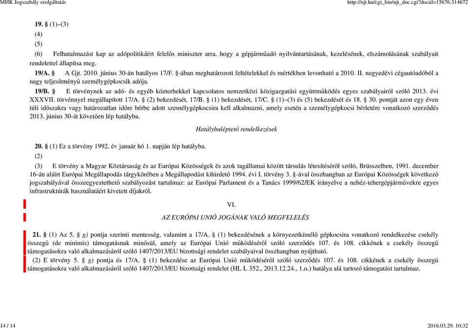 2010. június 30-án hatályos 17/F. -ában meghatározott feltételekkel és mértékben levonható a 2010. II. negyedévi cégautóadóból a nagy teljesítményű személygépkocsik adója. 19/B.