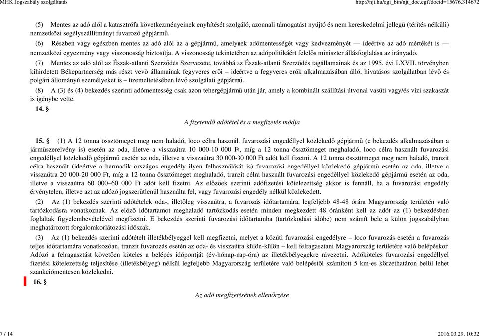 gépjármű. (6) Részben vagy egészben mentes az adó alól az a gépjármű, amelynek adómentességét vagy kedvezményét ideértve az adó mértékét is nemzetközi egyezmény vagy viszonosság biztosítja.