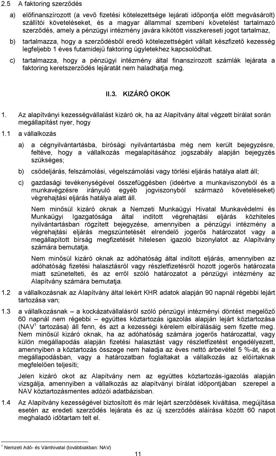 futamidejű faktoring ügyletekhez kapcsolódhat. c) tartalmazza, hogy a pénzügyi intézmény által finanszírozott számlák lejárata a faktoring keretszerződés lejáratát nem haladhatja meg. II.3.