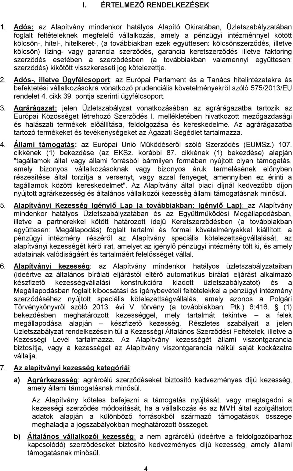 továbbiakban ezek együttesen: kölcsönszerződés, illetve kölcsön) lízing- vagy garancia szerződés, garancia keretszerződés illetve faktoring szerződés esetében a szerződésben (a továbbiakban