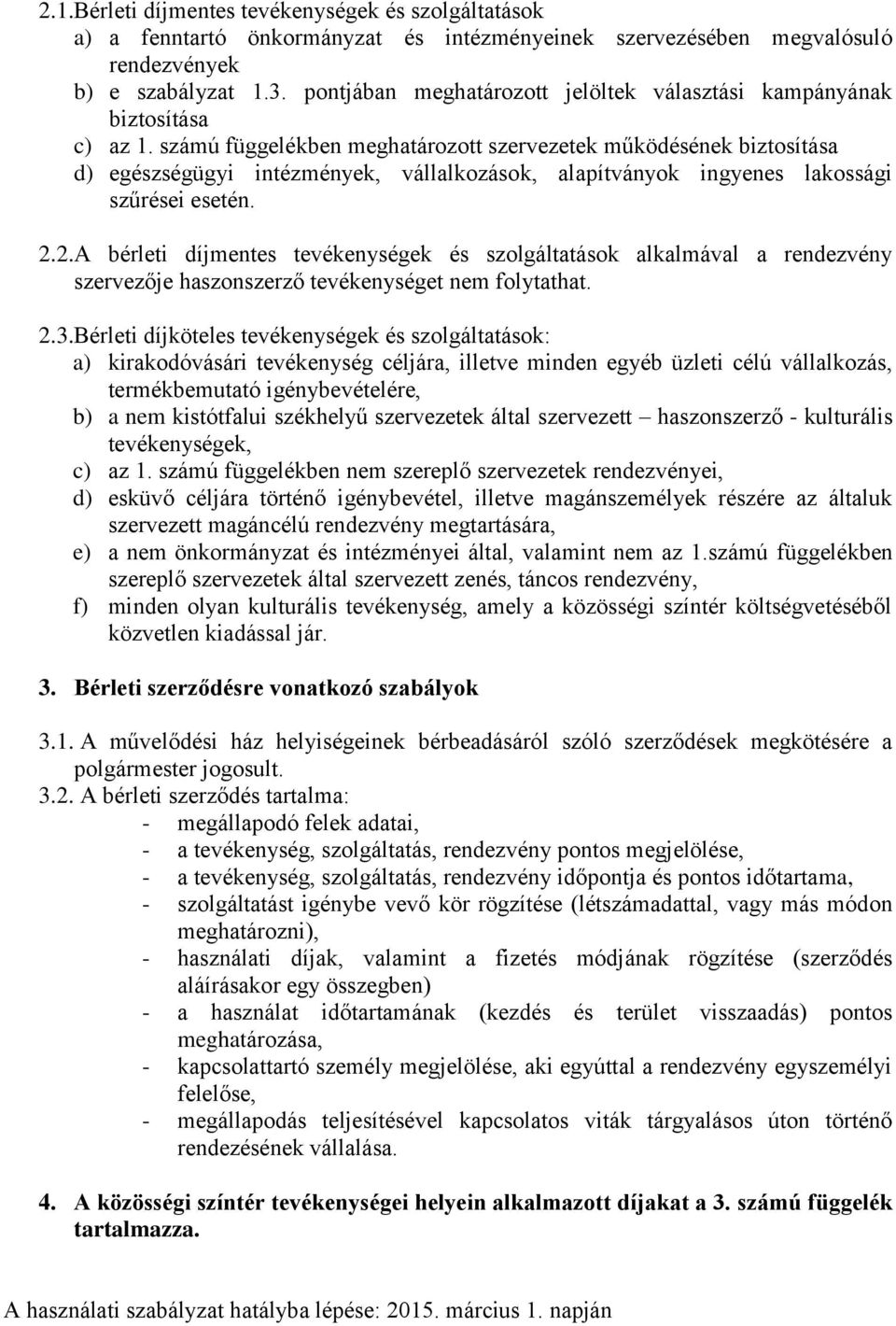 számú függelékben meghatározott szervezetek működésének biztosítása d) egészségügyi intézmények, vállalkozások, alapítványok ingyenes lakossági szűrései esetén. 2.