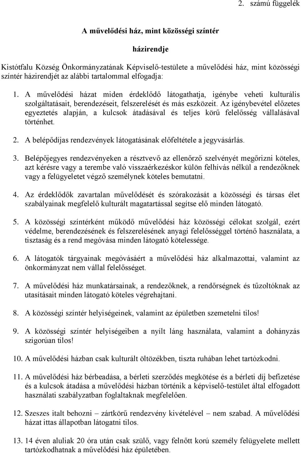 Az igénybevétel előzetes egyeztetés alapján, a kulcsok átadásával és teljes körű felelősség vállalásával történhet. 2. A belépődíjas rendezvények látogatásának előfeltétele a jegyvásárlás. 3.