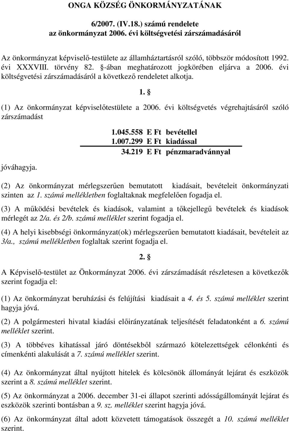 évi költségvetési zárszámadásáról a következő rendeletet alkotja. 1. (1) Az önkormányzat képviselőtestülete a 2006. évi költségvetés végrehajtásáról szóló zárszámadást jóváhagyja. 1.045.