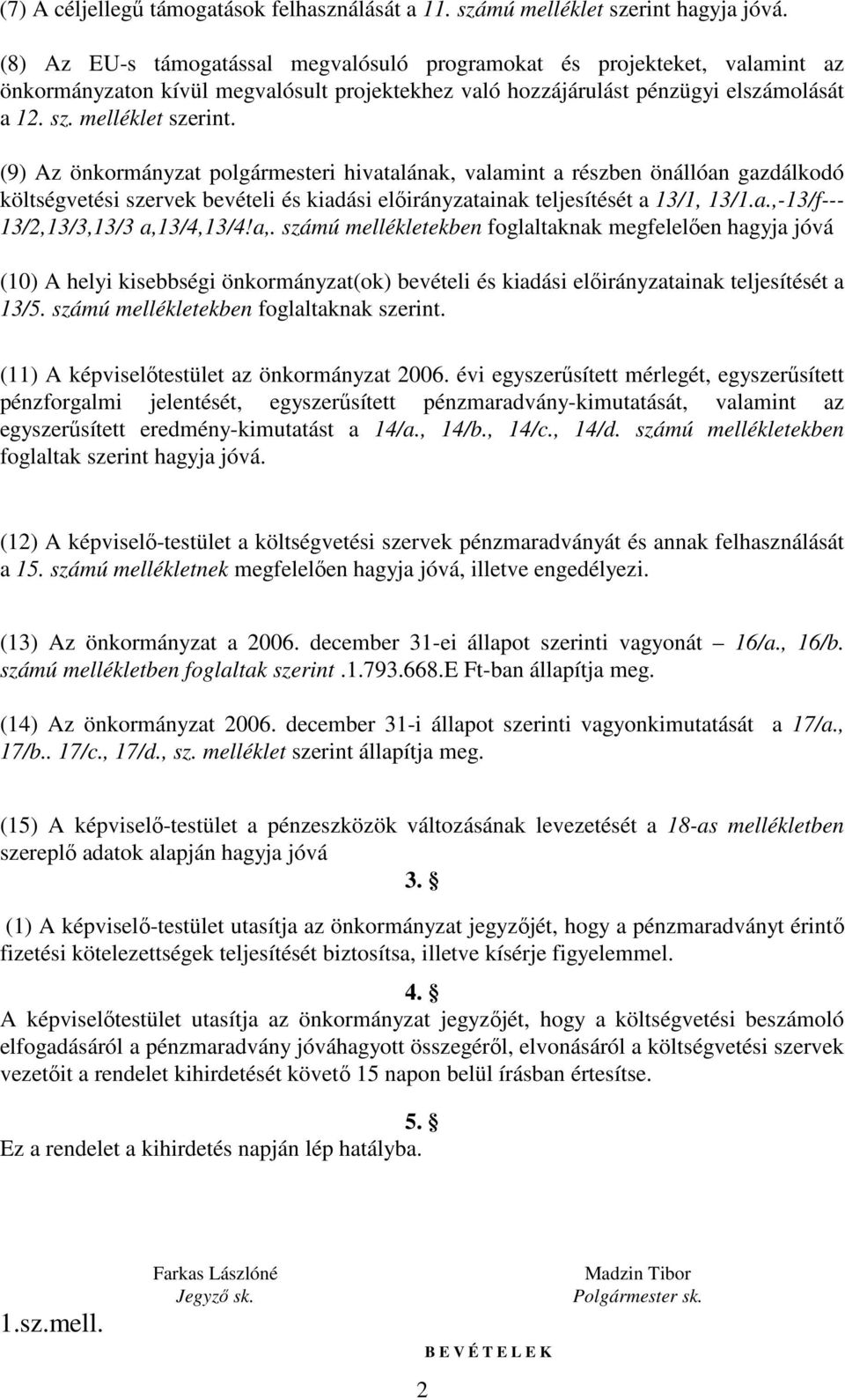 (9) Az önkormányzat polgármesteri hivatalának, valamint a részben önállóan gazdálkodó költségvetési szervek bevételi és kiadási ainak teljesítését a 13/1, 13/1.a.,-13/f--- 13/2,13/3,13/3 a,13/4,13/4!