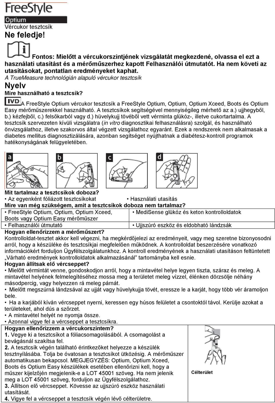 A FreeStyle Optium vércukor tesztcsík a FreeStyle Optium, Optium, Optium Xceed, Boots és Optium Easy mérőműszerekkel használható. A tesztcsíkok segítségével mennyiségileg mérhető az a.) ujjhegyből, b.