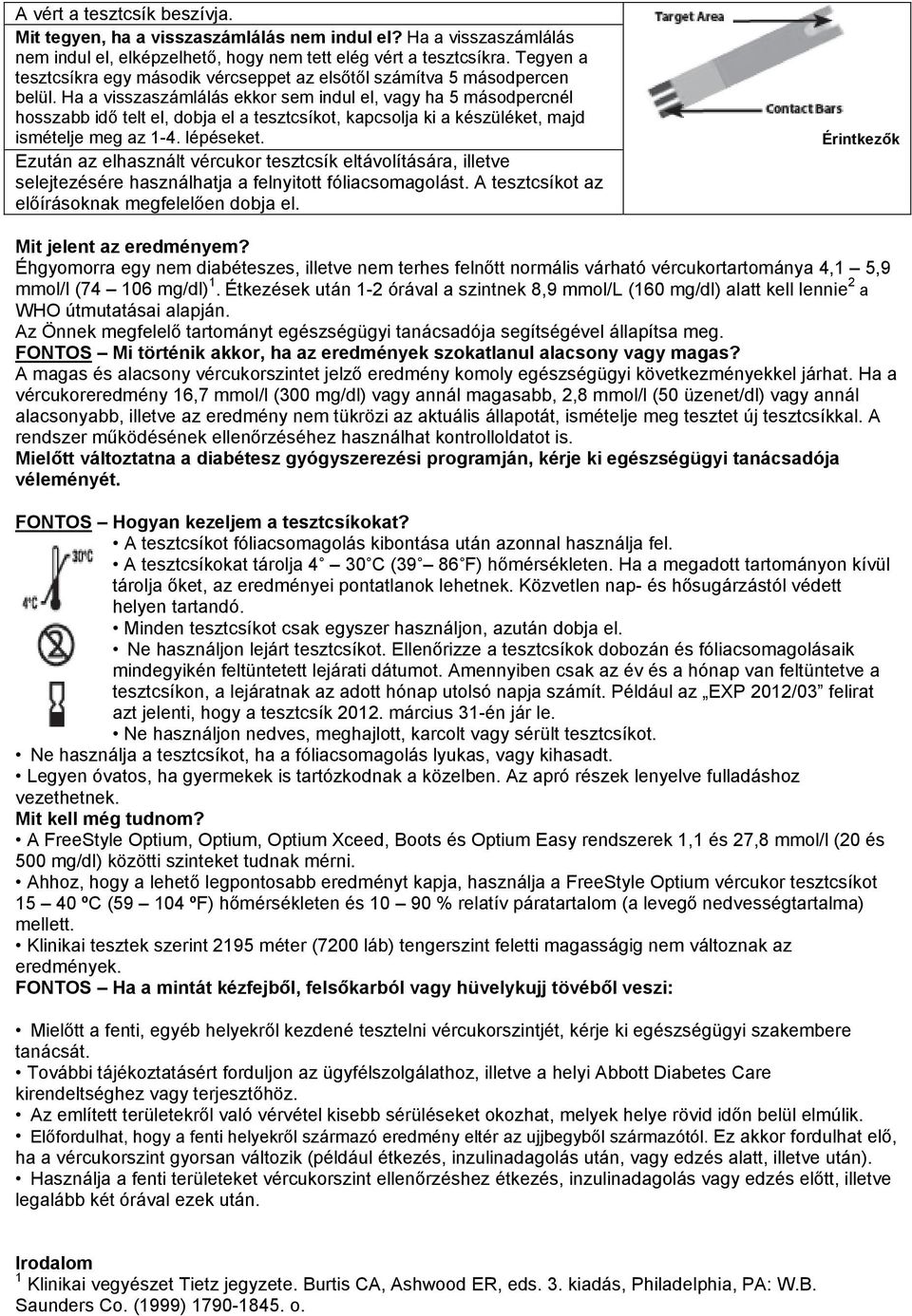 Ha a visszaszámlálás ekkor sem indul el, vagy ha 5 másodpercnél hosszabb idő telt el, dobja el a tesztcsíkot, kapcsolja ki a készüléket, majd ismételje meg az 1-4. lépéseket.