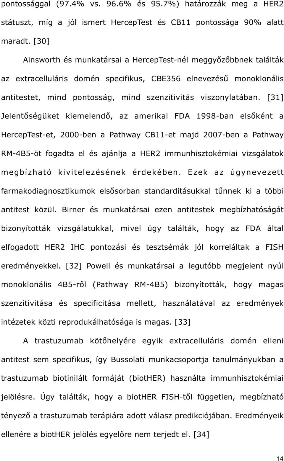 [31] Jelent ségüket kiemelend, az amerikai FDA 1998-ban els ként a HercepTest-et, 2000-ben a Pathway CB11-et majd 2007-ben a Pathway RM-4B5-öt fogadta el és ajánlja a HER2 immunhisztokémiai