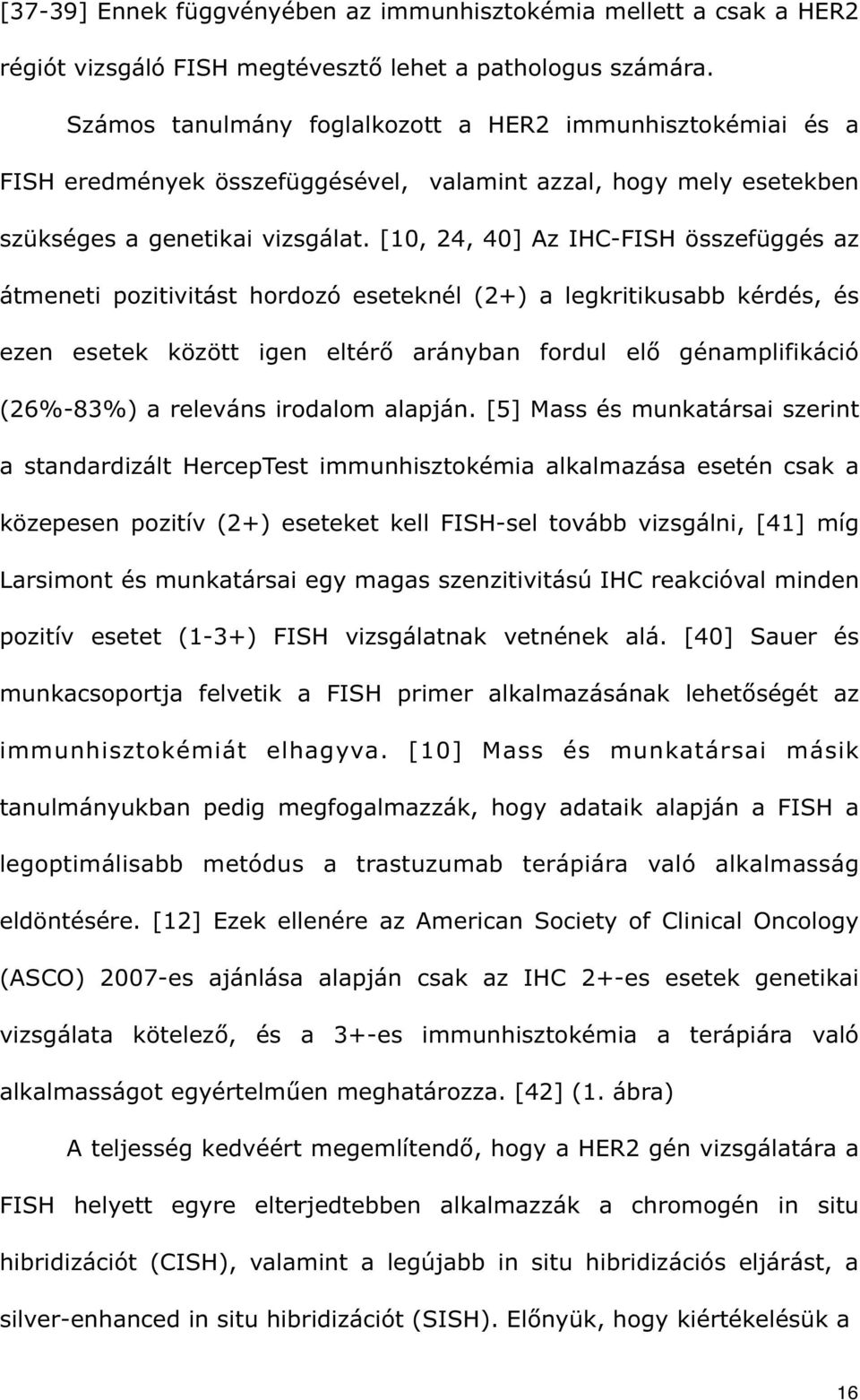[10, 24, 40] Az IHC-FISH összefüggés az átmeneti pozitivitást hordozó eseteknél (2+) a legkritikusabb kérdés, és ezen esetek között igen eltér arányban fordul el génamplifikáció (26%-83%) a releváns