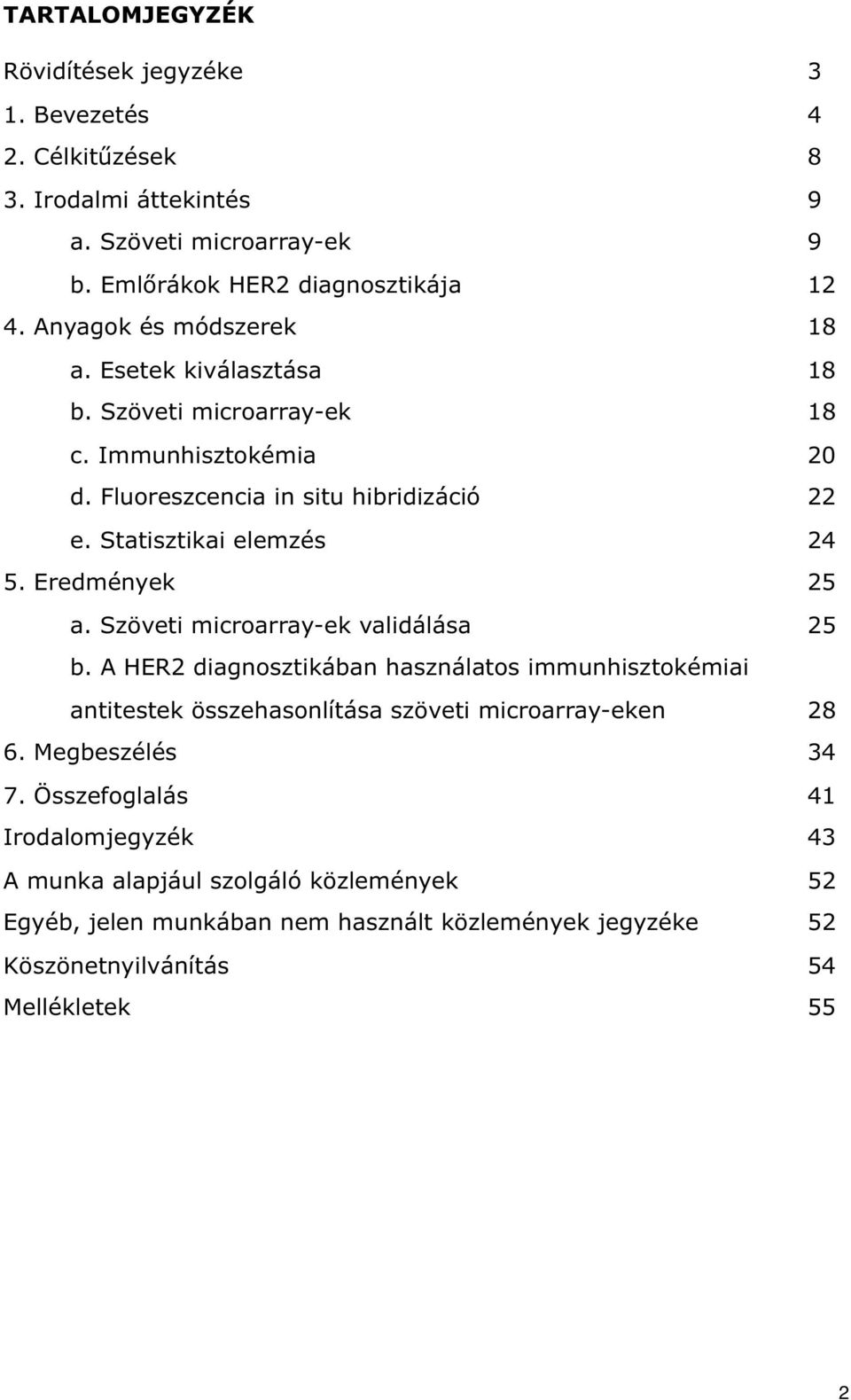 Eredmények 25 a. Szöveti microarray-ek validálása 25 b. A HER2 diagnosztikában használatos immunhisztokémiai antitestek összehasonlítása szöveti microarray-eken 28 6.