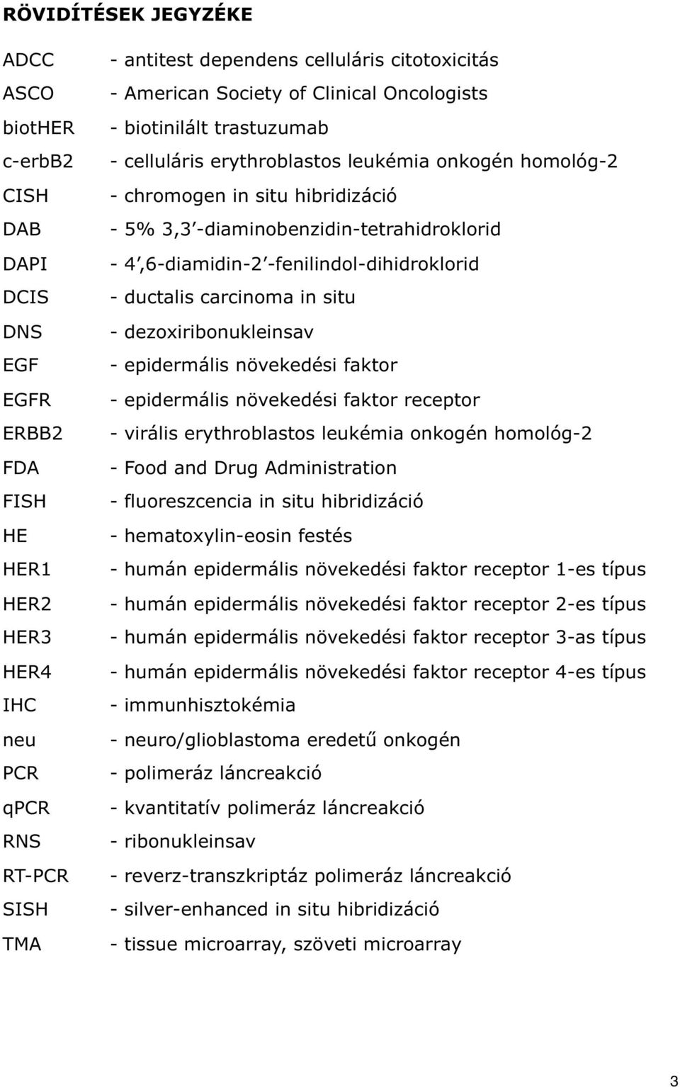 - 4,6-diamidin-2 -fenilindol-dihidroklorid - ductalis carcinoma in situ - dezoxiribonukleinsav - epidermális növekedési faktor - epidermális növekedési faktor receptor - virális erythroblastos