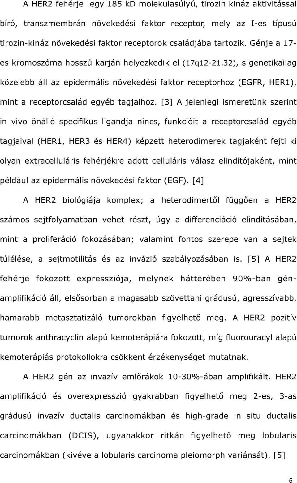 [3] A jelenlegi ismeretünk szerint in vivo önálló specifikus ligandja nincs, funkcióit a receptorcsalád egyéb tagjaival (HER1, HER3 és HER4) képzett heterodimerek tagjaként fejti ki olyan