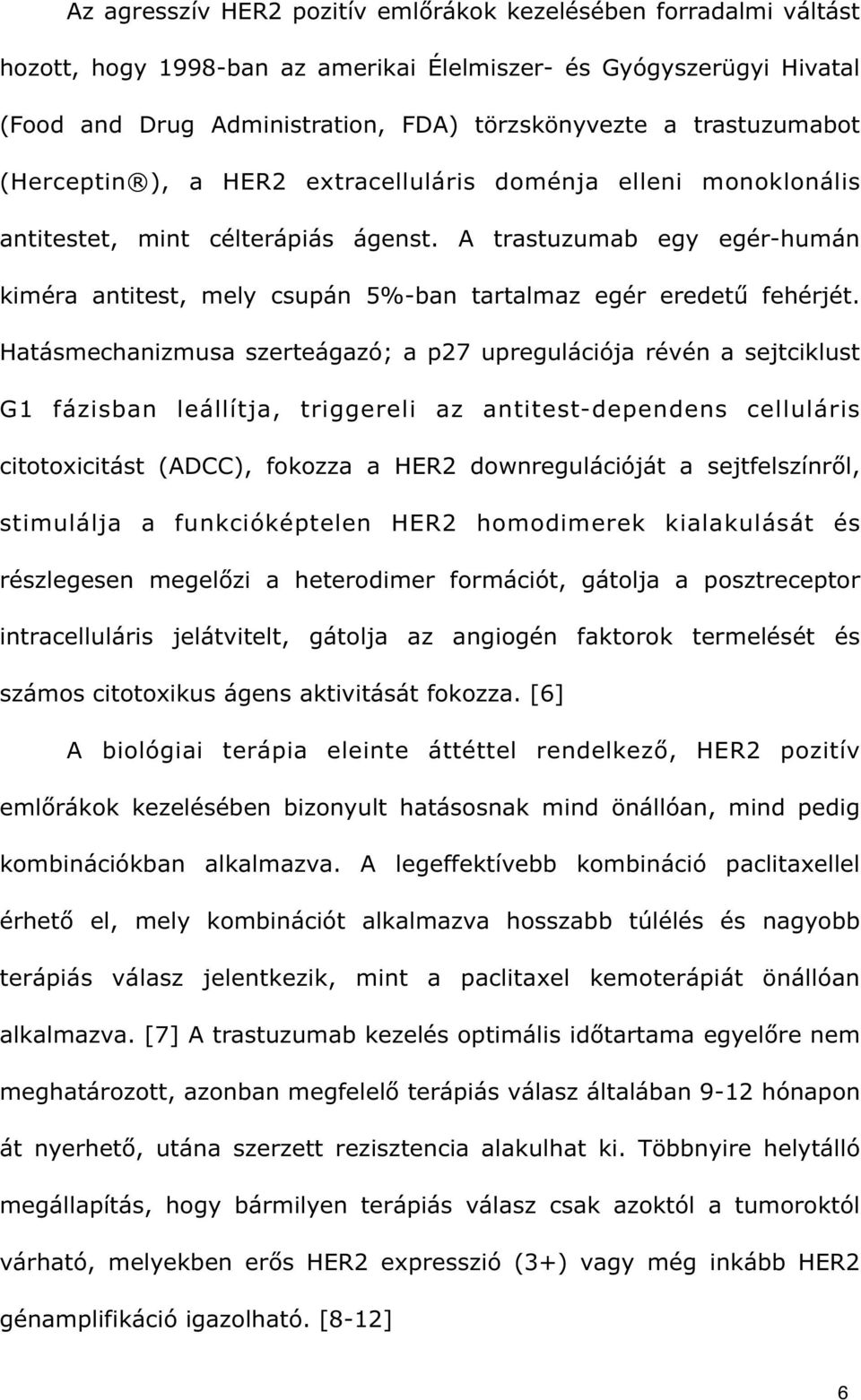 A trastuzumab egy egér-humán kiméra antitest, mely csupán 5%-ban tartalmaz egér eredet fehérjét.