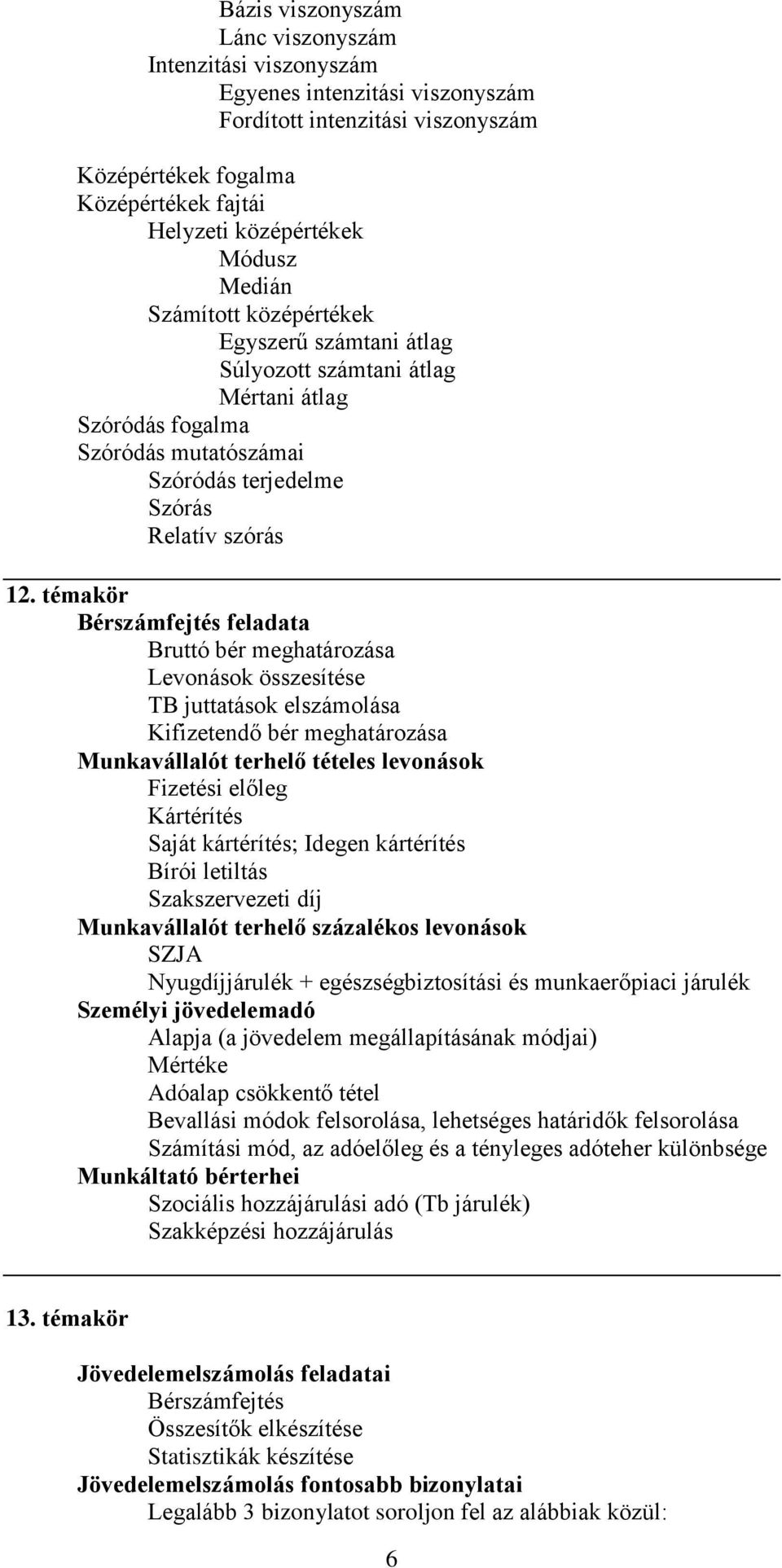 témakör Bérszámfejtés feladata Bruttó bér meghatározása Levonások összesítése TB juttatások elszámolása Kifizetendő bér meghatározása Munkavállalót terhelő tételes levonások Fizetési előleg