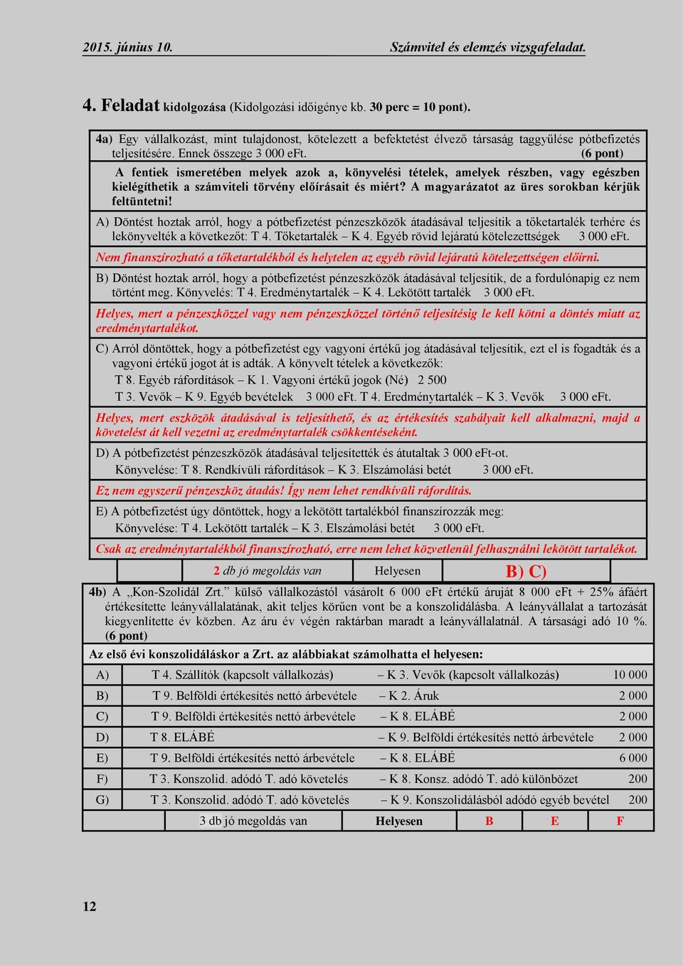 (6 pont) A fentiek ismeretében melyek azok a, könyvelési tételek, amelyek részben, vagy egészben kielégíthetik a számviteli törvény előírásait és miért?