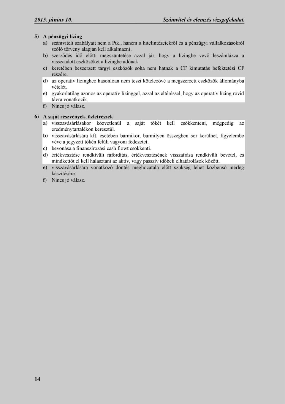b) szerződés idő előtti megszüntetése azzal jár, hogy a lízingbe vevő leszámlázza a visszaadott eszközöket a lízingbe adónak.