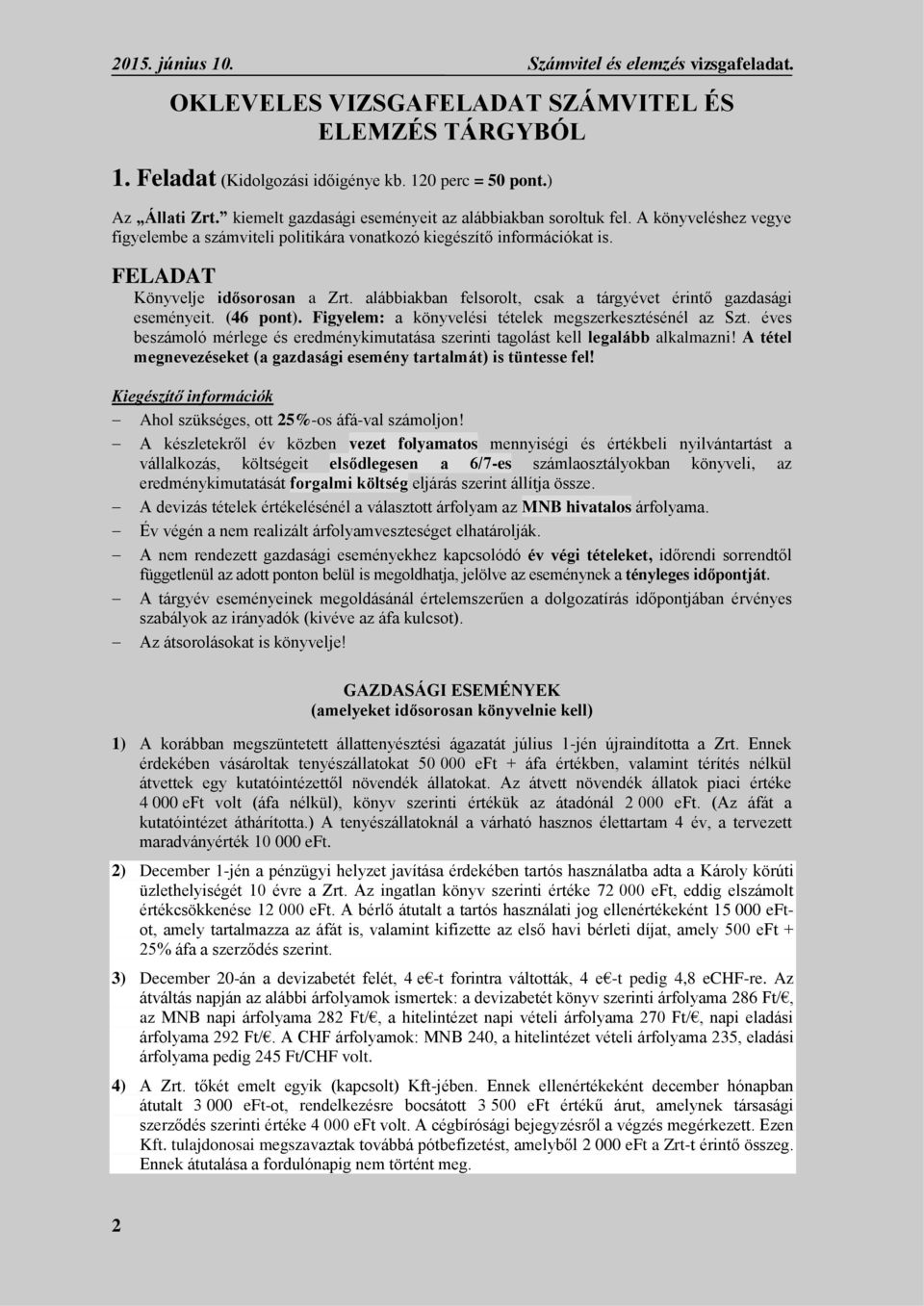 alábbiakban felsorolt, csak a tárgyévet érintő gazdasági eseményeit. (46 pont). Figyelem: a könyvelési tételek megszerkesztésénél az Szt.