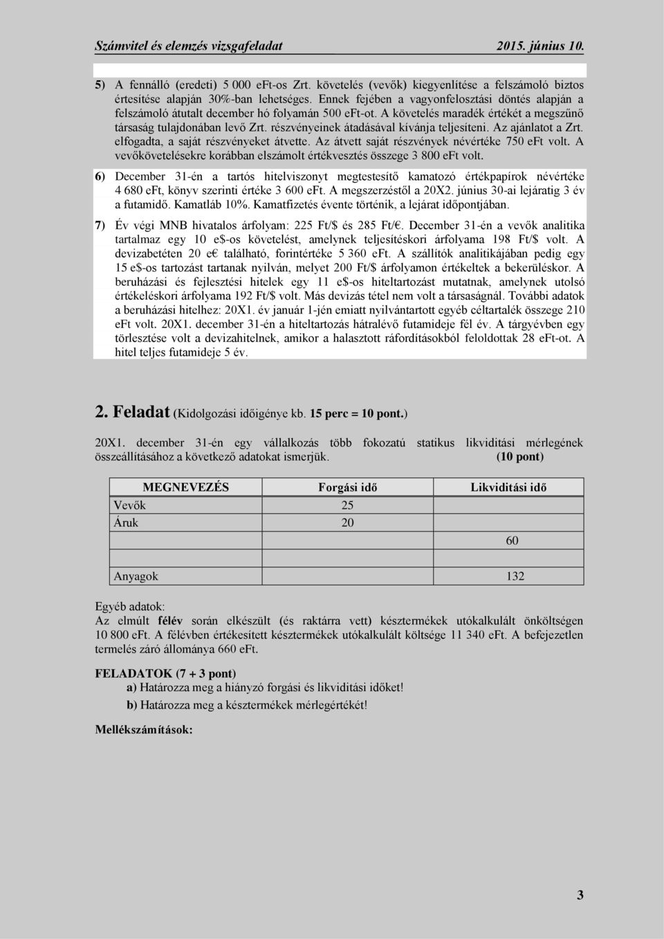 részvényeinek átadásával kívánja teljesíteni. Az ajánlatot a Zrt. elfogadta, a saját részvényeket átvette. Az átvett saját részvények névértéke 750 eft volt.
