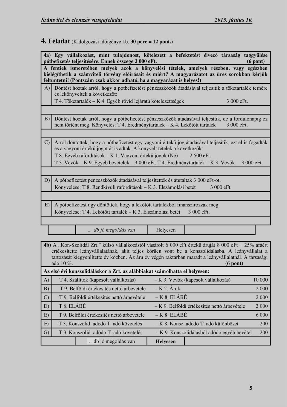 (6 pont) A fentiek ismeretében melyek azok a könyvelési tételek, amelyek részben, vagy egészben kielégíthetik a számviteli törvény előírásait és miért?