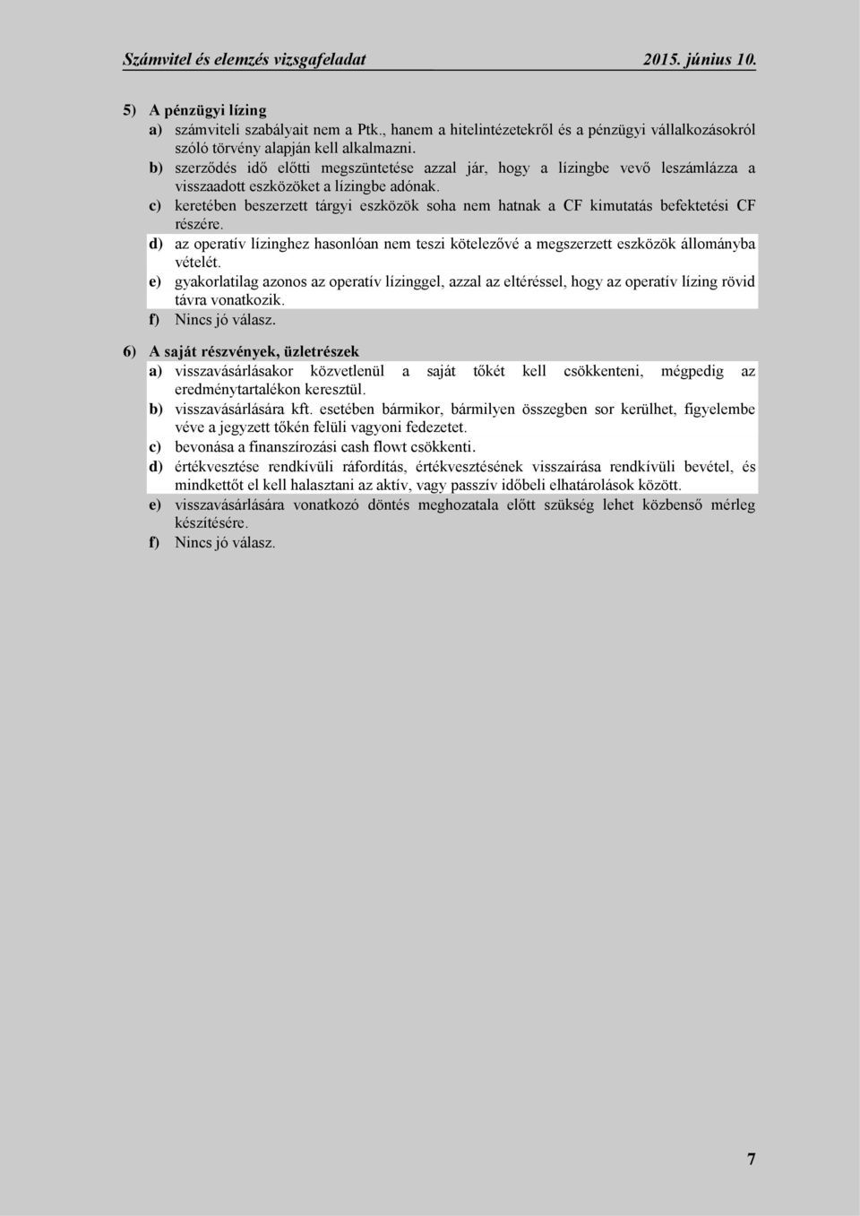 b) szerződés idő előtti megszüntetése azzal jár, hogy a lízingbe vevő leszámlázza a visszaadott eszközöket a lízingbe adónak.