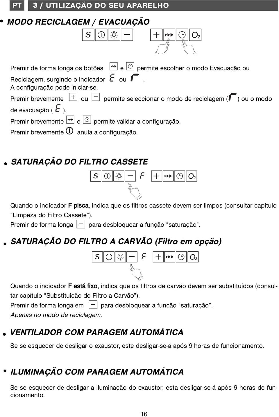Premir brevemente anula a configuração. SATURAÇÃO DO FILTRO CASSETE Quando o indicador F pisca, indica que os filtros cassete devem ser limpos (consultar capítulo Limpeza do Filtro Cassete ).