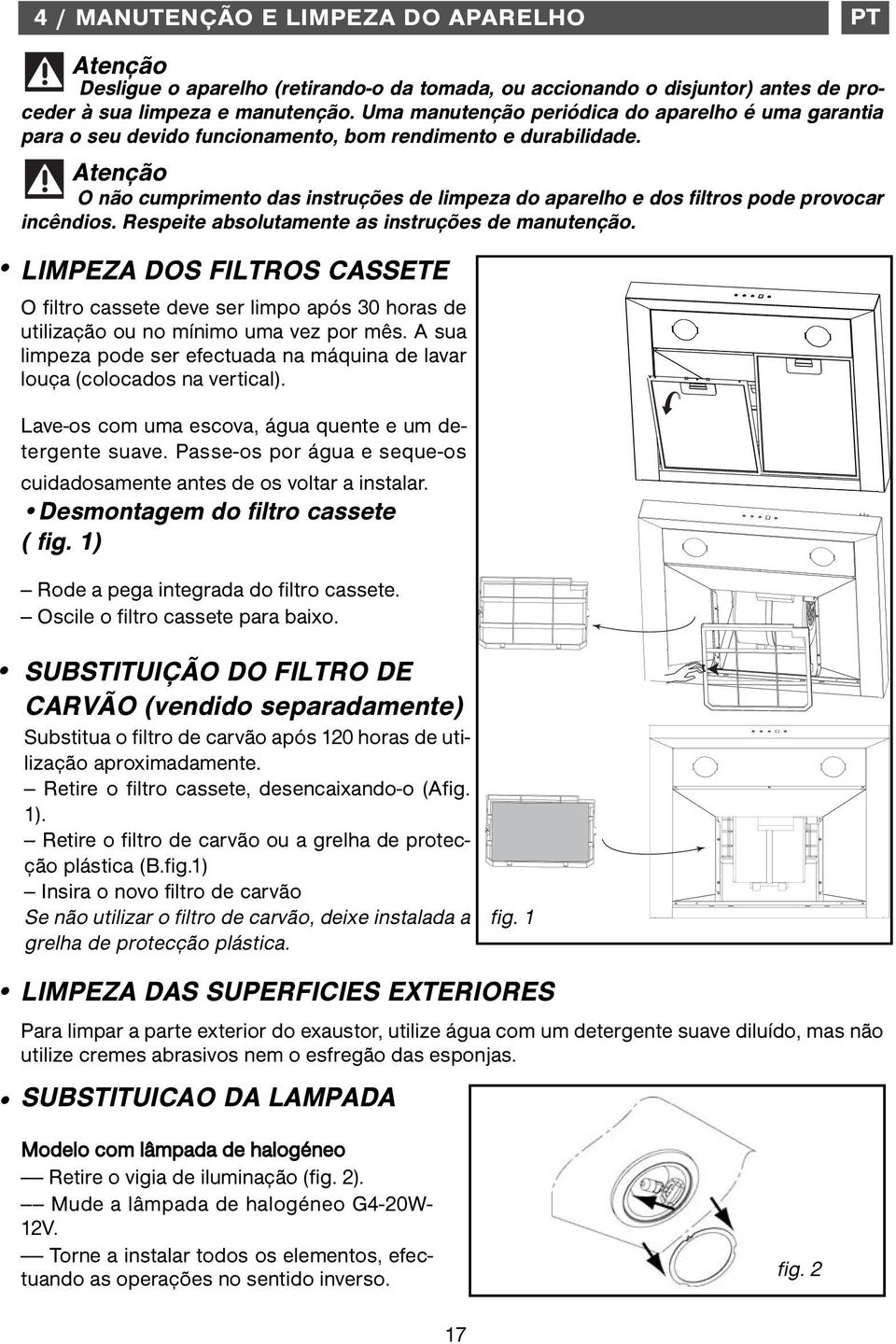 Atenção O não cumprimento das instruções de limpeza do aparelho e dos filtros pode provocar incêndios. Respeite absolutamente as instruções de manutenção.