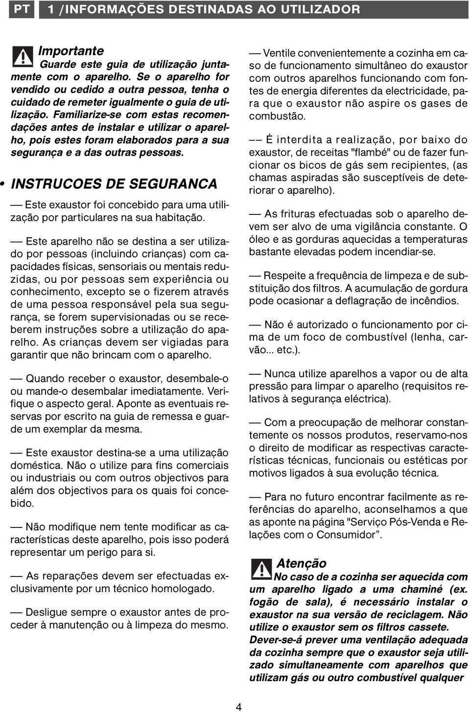 Familiarize-se com estas recomendações antes de instalar e utilizar o aparelho, pois estes foram elaborados para a sua segurança e a das outras pessoas.