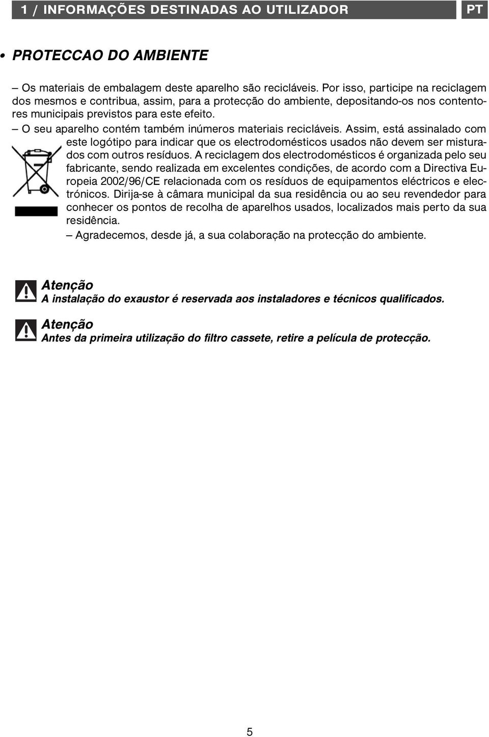 O seu aparelho contém também inúmeros materiais recicláveis. Assim, está assinalado com este logótipo para indicar que os electrodomésticos usados não devem ser misturados com outros resíduos.