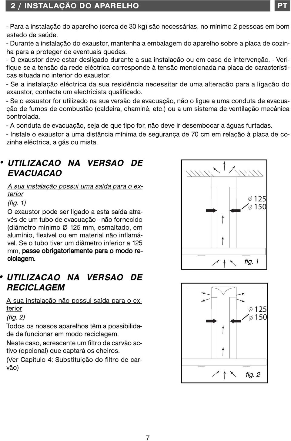 - O exaustor deve estar desligado durante a sua instalação ou em caso de intervenção.