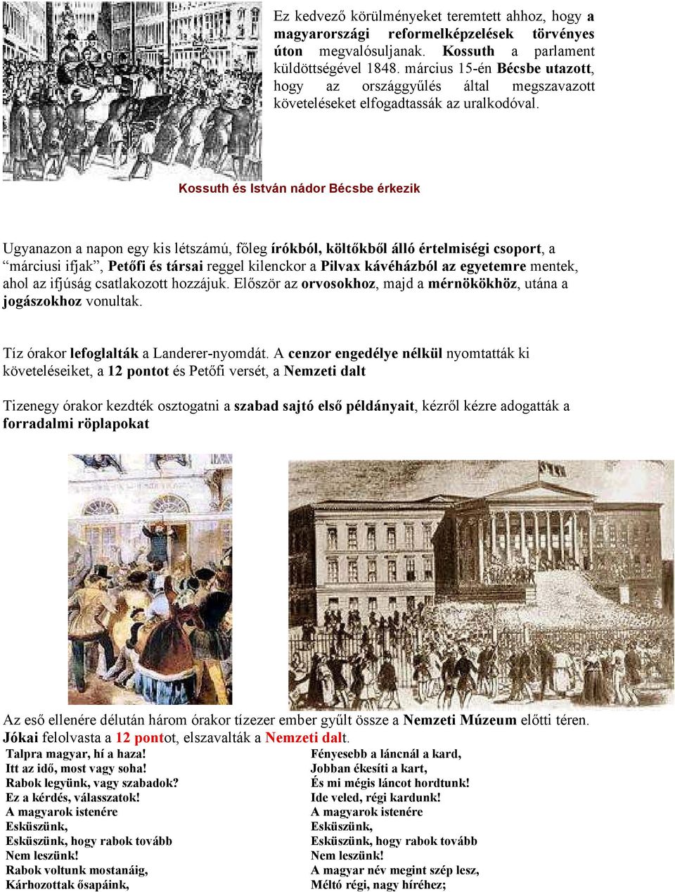 Kossuth és István nádor Bécsbe érkezik Ugyanazon a napon egy kis létszámú, fıleg írókból, költıkbıl álló értelmiségi csoport, a márciusi ifjak, Petıfi és társai reggel kilenckor a Pilvax kávéházból
