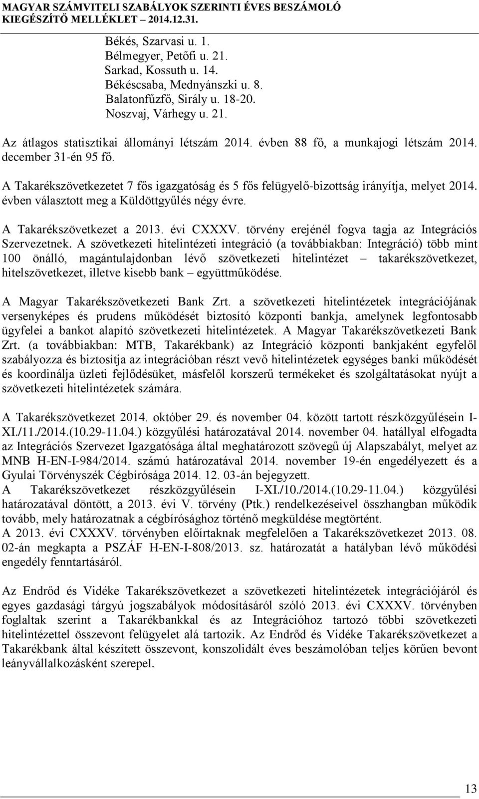 A Takarékszövetkezetet 7 fős igazgatóság és 5 fős felügyelő-bizottság irányítja, melyet 2014. évben választott meg a Küldöttgyűlés négy évre. A Takarékszövetkezet a 2013. évi CXXXV.